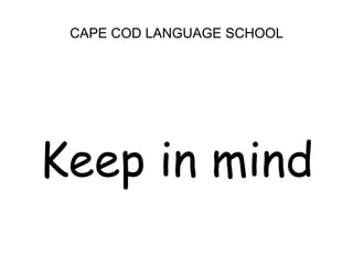 CAPE COD LANGUAGE SCHOOLKeep in mind