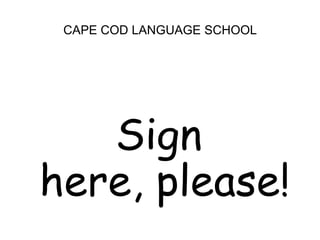CAPE COD LANGUAGE SCHOOLSign here, please!
