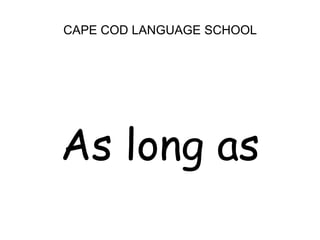 CAPE COD LANGUAGE SCHOOLAs long as