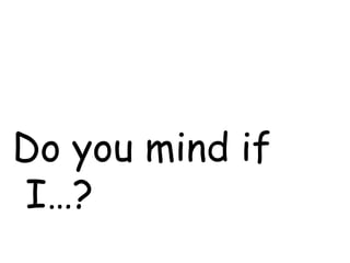 Do you mind if I…?