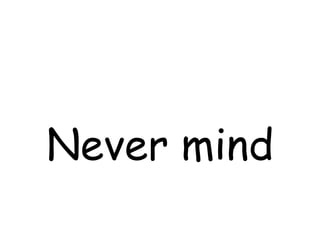 Never mind
