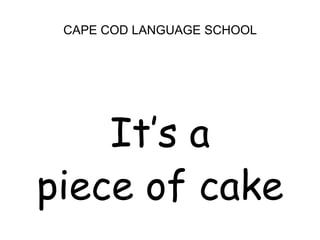 CAPE COD LANGUAGE SCHOOLIt’s a piece of cake