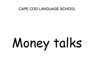 CAPE COD LANGUAGE SCHOOLMoney talks