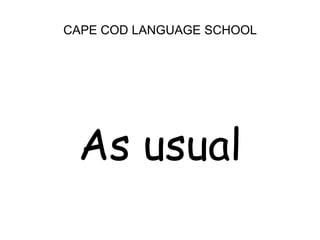 CAPE COD LANGUAGE SCHOOLAs usual