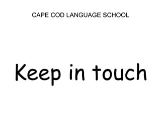 CAPE COD LANGUAGE SCHOOLKeep in touch