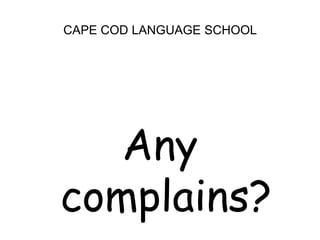 CAPE COD LANGUAGE SCHOOLAny complains?