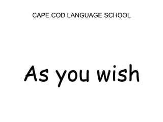 CAPE COD LANGUAGE SCHOOLAs you wish