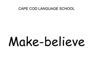 CAPE COD LANGUAGE SCHOOLMake-believe