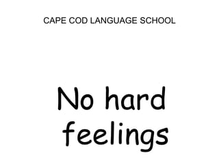 CAPE COD LANGUAGE SCHOOLNo hard feelings