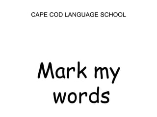 CAPE COD LANGUAGE SCHOOLMark my words