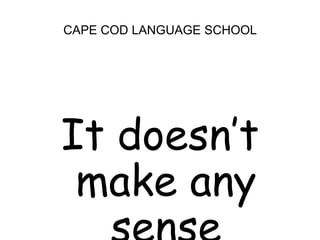 CAPE COD LANGUAGE SCHOOLIt doesn’t make any sense