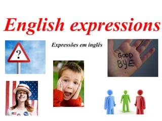 English expressions
Expressões em inglês
 
