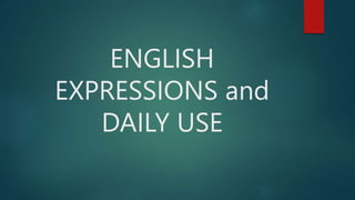 ENGLISH
EXPRESSIONS and
DAILY USE
 