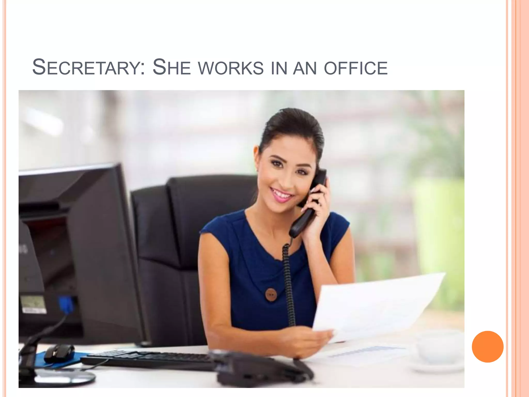 SECRETARY: SHE WORKS IN AN OFFICE