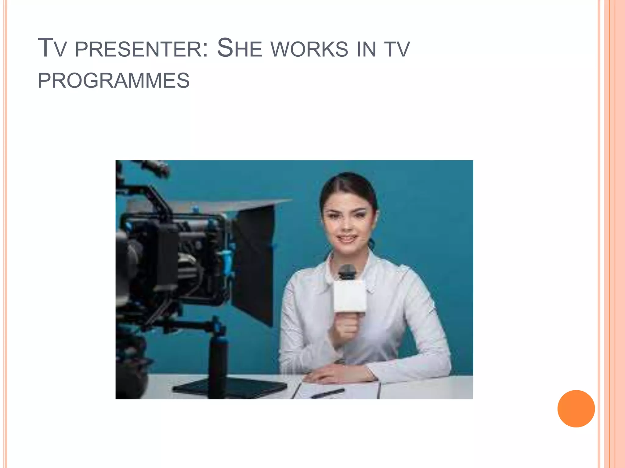 TV PRESENTER: SHE WORKS IN TV
PROGRAMMES