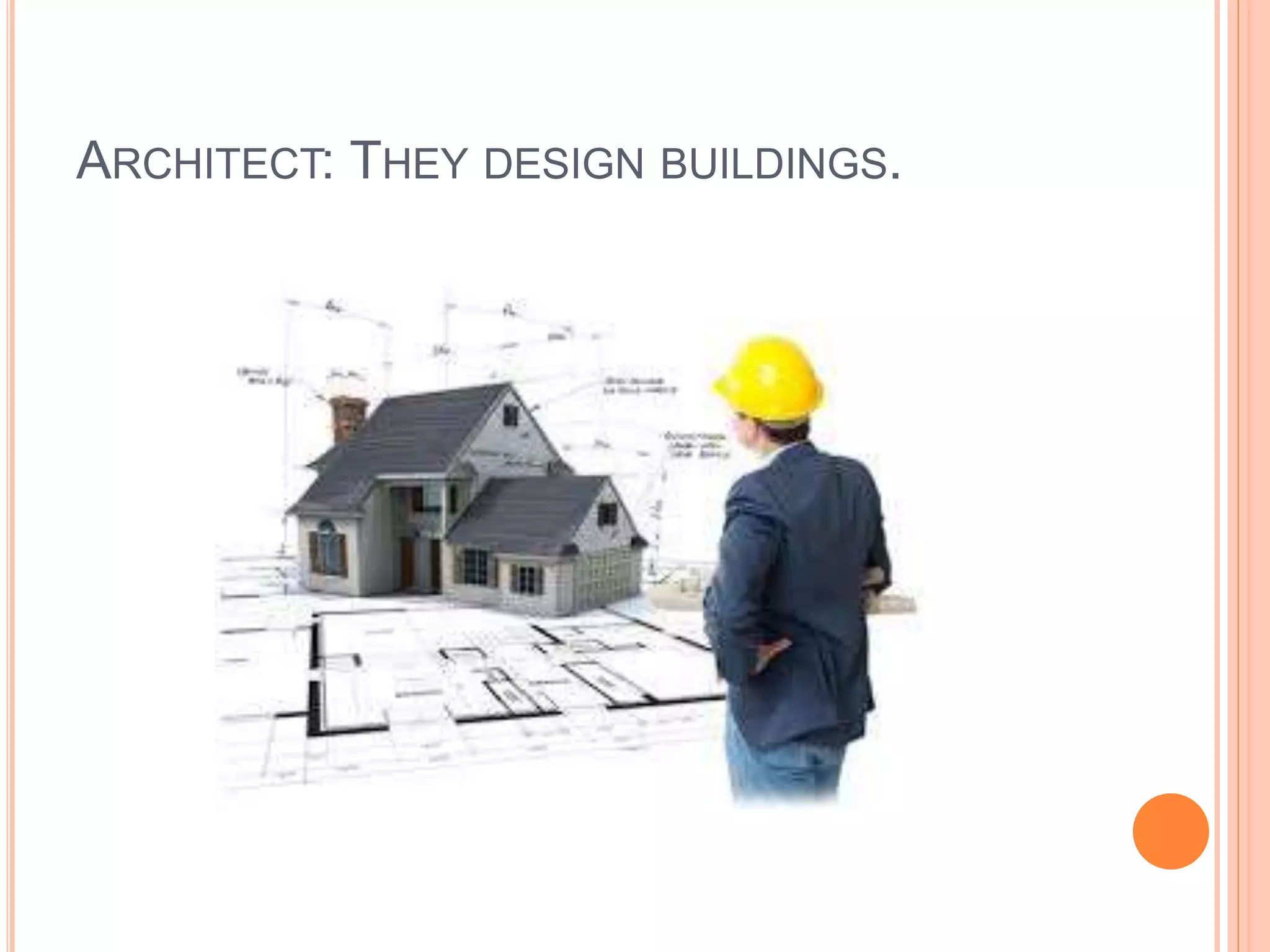 ARCHITECT: THEY DESIGN BUILDINGS.
