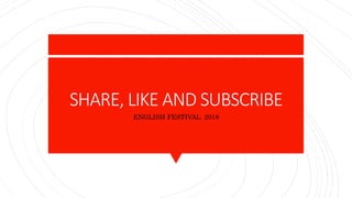 SHARE, LIKE AND SUBSCRIBE
ENGLISH FESTIVAL 2018
 