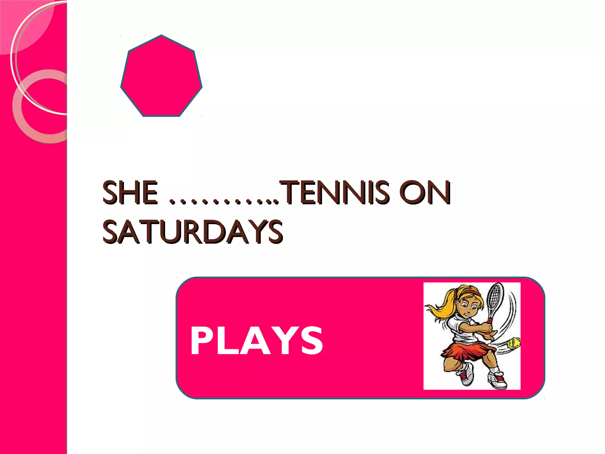 SHE ………..TENNIS ONSHE ………..TENNIS ON
SATURDAYSSATURDAYS
PLAYS
 