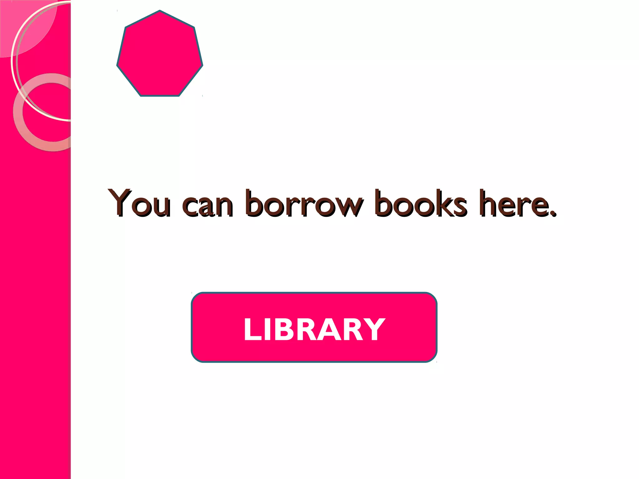 You can borrow books here.You can borrow books here.
LIBRARY
 