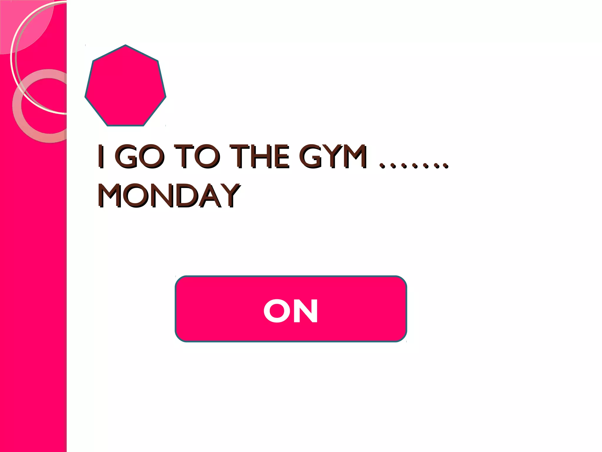 I GO TO THE GYM …….I GO TO THE GYM …….
MONDAYMONDAY
ON
 