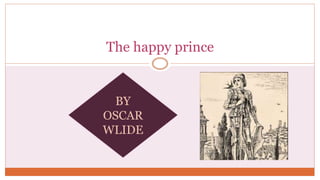 The happy prince
BY
OSCAR
WLIDE
 