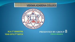 BCA 1ST SEMESTER
YEAR-2076 2ND BATCH
PRESENTED BY: GROUP-B
 