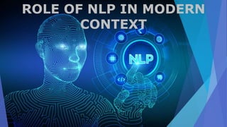 ROLE OF NLP IN MODERN
CONTEXT
 