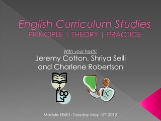 With your hosts:
Jeremy Cotton, Shriya Selli
 and Charlene Robertson




  Module EE601: Tuesday May 15th 2012
 