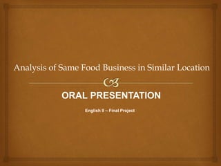 Analysis of Same Food Business in Similar Location

ORAL PRESENTATION
English II – Final Project

 