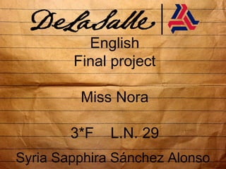 English
Final project
Miss Nora
3*F L.N. 29
Syria Sapphira Sánchez Alonso
 