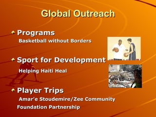 Global Outreach Programs   Basketball without Borders  Sport for Development   Helping Haiti Heal   Player Trips Amar’e Stoudemire/Zee Community Foundation Partnership   