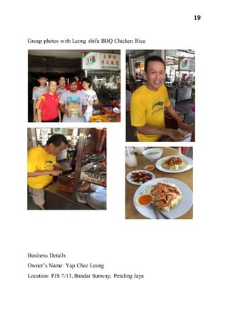 19
Group photos with Leong shifu BBQ Chicken Rice
Business Details
Owner’s Name: Yap Chee Leong
Location: PJS 7/13, Bandar Sunway, Petaling Jaya
 