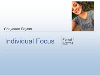 Cheyenne Peyton
Individual Focus Period 4
8/27/14
 