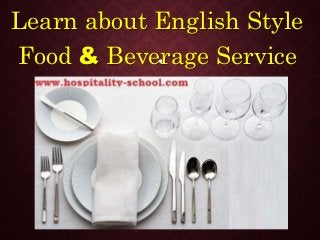 .
Learn about English Style
Food & Beverage Service
 