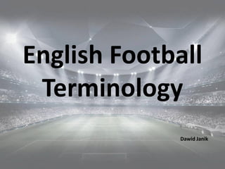 English Football
Terminology
Dawid Janik
 