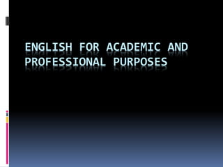 ENGLISH FOR ACADEMIC AND
PROFESSIONAL PURPOSES
 