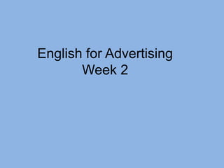 English for Advertising
       Week 2
 
