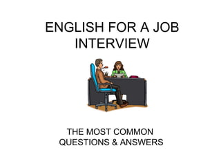 ENGLISH FOR A JOB
INTERVIEW
THE MOST COMMON
QUESTIONS & ANSWERS
 