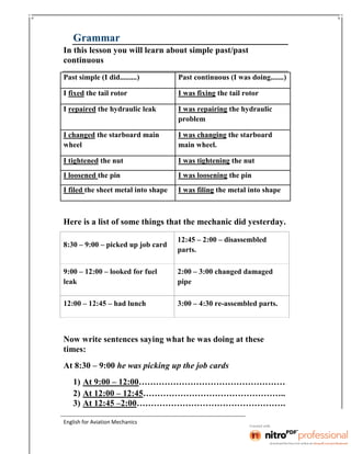 Grammar
In this lesson you will learn about simple past/past
continuous
Past simple (I did.........) Past continuous (I wa...