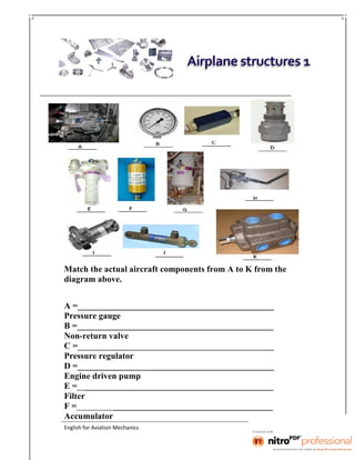 Match the actual aircraft components from A to K from the
diagram above.
A =_____________________________________________
...