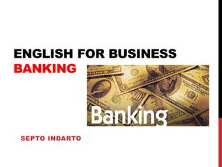 ENGLISH FOR BUSINESS BANKING 
SEPTO INDARTO  