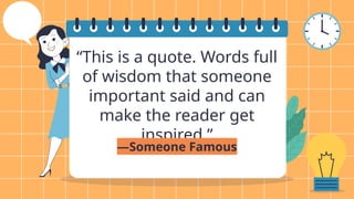 “This is a quote. Words full
of wisdom that someone
important said and can
make the reader get
inspired.”
—Someone Famous
 