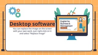 Desktop software
You can replace the image on the screen
with your own work. Just right-click on it
and select “Replace image”
 
