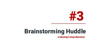 Brainstorming Huddle
#3
Listening Comprehension
 