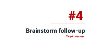 Brainstorm follow-up
#4
Target Language
 