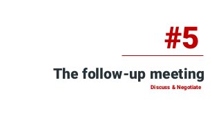 The follow-up meeting
#5
Discuss & Negotiate
 