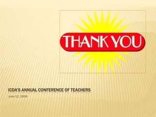 ICDA’S ANNUAL CONFERENCE OF TEACHERS
June 12. 2009
 
