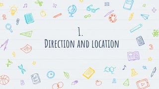 1.
Direction and location
4
 