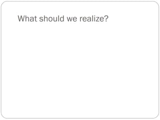 What should we realize?
 