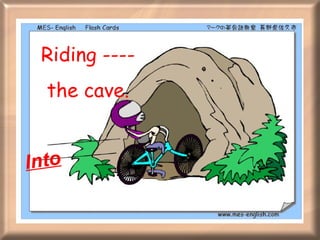 Riding ---- the cave. Into 